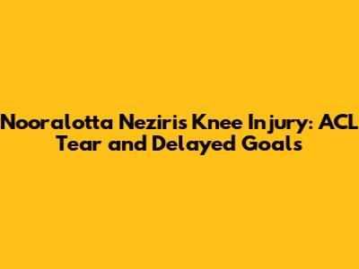 Nooralotta Neziri's Knee Injury: ACL Tear and Delayed Goals