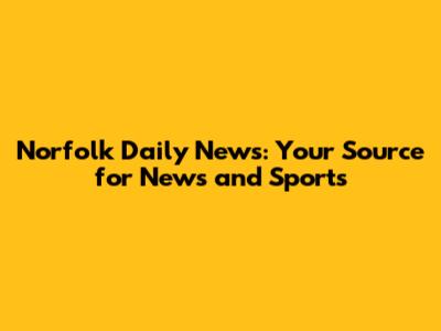 Norfolk Daily News: Your Source for News and Sports