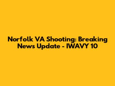 Norfolk VA Shooting: Breaking News Update - IWAVY 10
