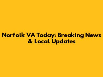 Norfolk VA Today: Breaking News & Local Updates