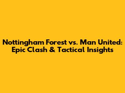 Nottingham Forest vs. Man United: Epic Clash & Tactical Insights