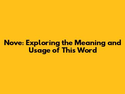 Nove: Exploring the Meaning and Usage of This Word