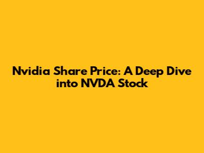 Nvidia Share Price: A Deep Dive into NVDA Stock