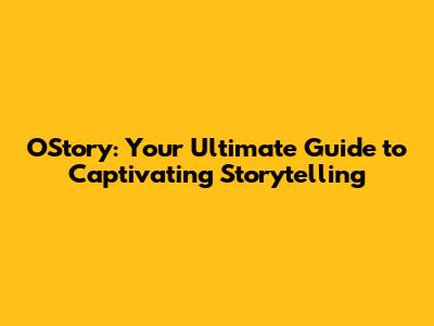 O'Story: Your Ultimate Guide to Captivating Storytelling
