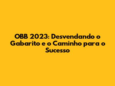 OBB 2023: Desvendando o Gabarito e o Caminho para o Sucesso