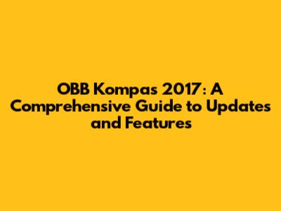 OBB Kompas 2017: A Comprehensive Guide to Updates and Features