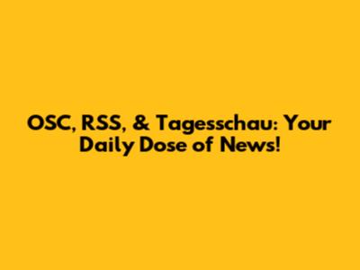 OSC, RSS, & Tagesschau: Your Daily Dose of News!