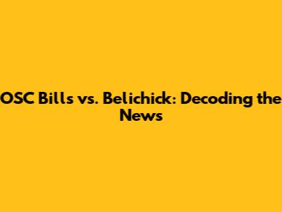 OSC Bills vs. Belichick: Decoding the News