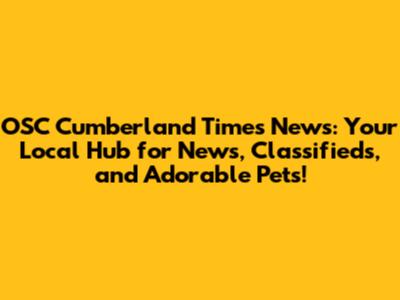 OSC Cumberland Times News: Your Local Hub for News, Classifieds, and Adorable Pets!