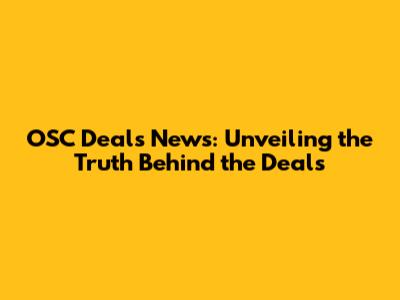OSC Deals News: Unveiling the Truth Behind the Deals