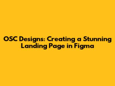 OSC Designs: Creating a Stunning Landing Page in Figma