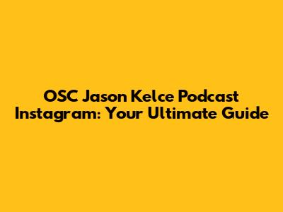 OSC Jason Kelce Podcast Instagram: Your Ultimate Guide