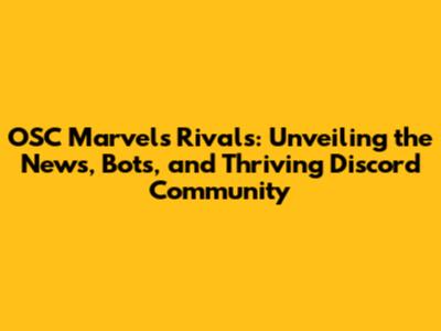 OSC Marvel's Rivals: Unveiling the News, Bots, and Thriving Discord Community