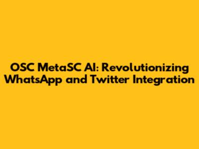 OSC MetaSC AI: Revolutionizing WhatsApp and Twitter Integration