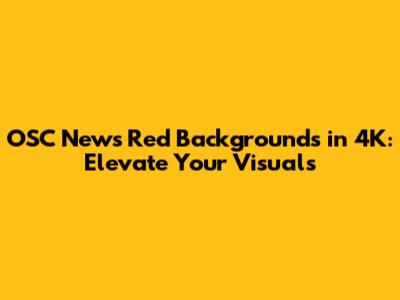 OSC News Red Backgrounds in 4K: Elevate Your Visuals