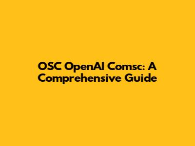 OSC OpenAI Comsc: A Comprehensive Guide
