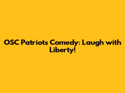 OSC Patriots Comedy: Laugh with Liberty!