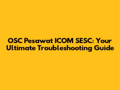 OSC Pesawat ICOM SESC: Your Ultimate Troubleshooting Guide