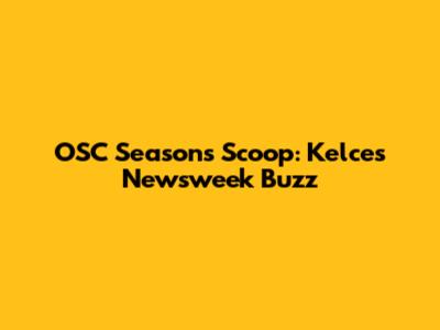 OSC Season's Scoop: Kelce's Newsweek Buzz