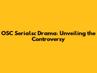 OSC Serialsc Drama: Unveiling the Controversy