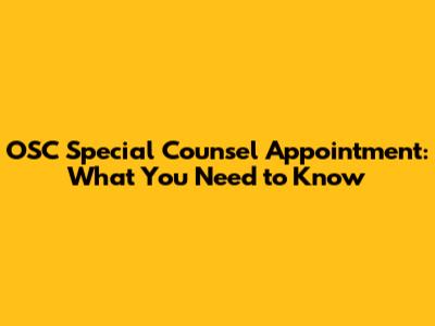 OSC Special Counsel Appointment: What You Need to Know