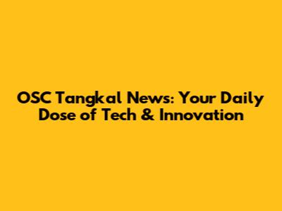 OSC Tangkal News: Your Daily Dose of Tech & Innovation