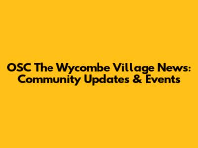 OSC The Wycombe Village News: Community Updates & Events