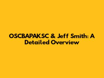 OSCBAPAKSC & Jeff Smith: A Detailed Overview