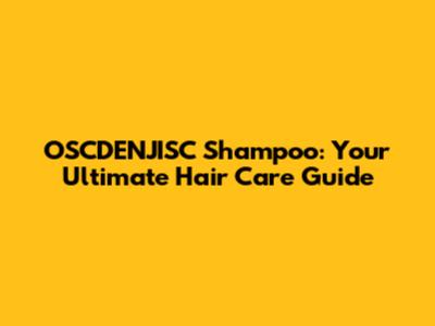 OSCDENJISC Shampoo: Your Ultimate Hair Care Guide