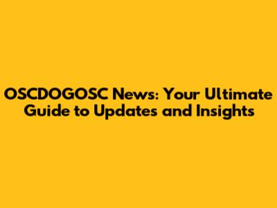 OSCDOGOSC News: Your Ultimate Guide to Updates and Insights