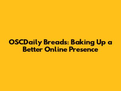 OSCDaily Breads: Baking Up a Better Online Presence