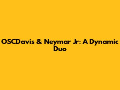 OSCDavis & Neymar Jr: A Dynamic Duo