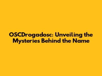 OSCDrogadosc: Unveiling the Mysteries Behind the Name
