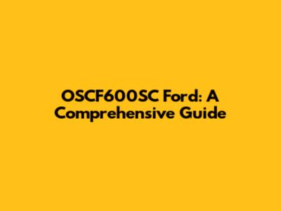 OSCF600SC Ford: A Comprehensive Guide
