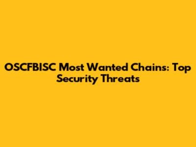 OSCFBISC Most Wanted Chains: Top Security Threats