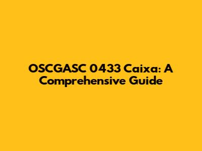 OSCGASC 0433 Caixa: A Comprehensive Guide