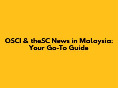 OSCI & theSC News in Malaysia: Your Go-To Guide