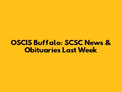 OSCIS Buffalo: SCSC News & Obituaries Last Week