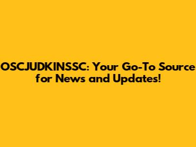 OSCJUDKINSSC: Your Go-To Source for News and Updates!