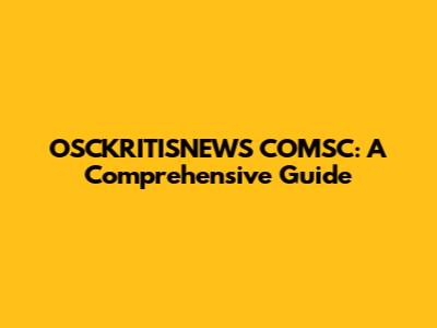 OSCKRITISNEWS COMSC: A Comprehensive Guide