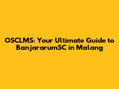 OSCLMS: Your Ultimate Guide to BanjararumSC in Malang
