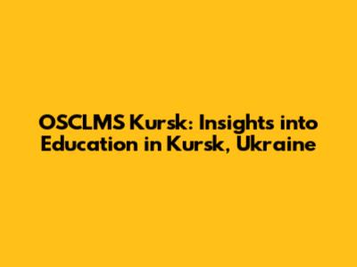 OSCLMS Kursk: Insights into Education in Kursk, Ukraine