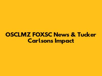 OSCLMZ FOXSC News & Tucker Carlson's Impact