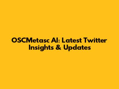OSCMetasc AI: Latest Twitter Insights & Updates