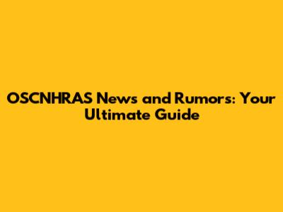 OSCNHRAS News and Rumors: Your Ultimate Guide