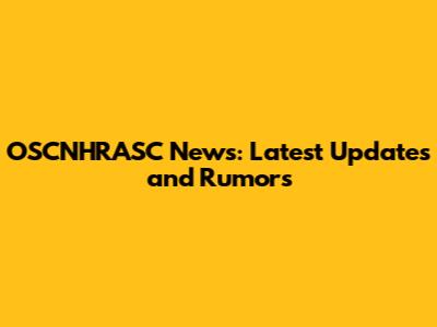 OSCNHRASC News: Latest Updates and Rumors