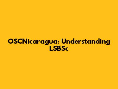 OSCNicaragua: Understanding LSBSc