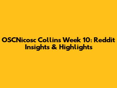 OSCNicosc Collins Week 10: Reddit Insights & Highlights