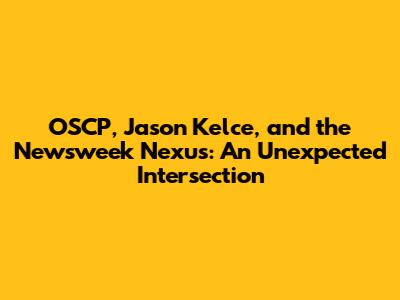 OSCP, Jason Kelce, and the Newsweek Nexus: An Unexpected Intersection
