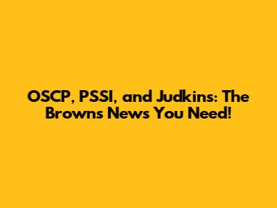 OSCP, PSSI, and Judkins: The Browns News You Need!